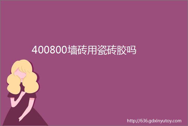 400800墙砖用瓷砖胶吗